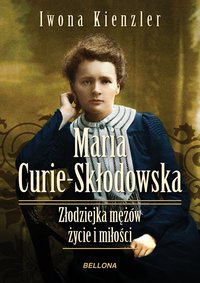 Maria Skłodowska-Curie. Złodziejka mężów – życie i miłości - Iwona Kienzler - ebook