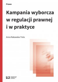 Kampania wyborcza w regulacji prawnej i w praktyce (stan prawny na 15 lipca 2015 r.) - Anna Rakowska-Trela - ebook