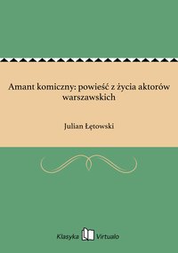 Amant komiczny: powieść z życia aktorów warszawskich - Julian Łętowski - ebook