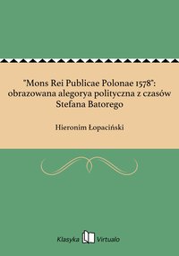 "Mons Rei Publicae Polonae 1578": obrazowana alegorya polityczna z czasów Stefana Batorego - Hieronim Łopaciński - ebook