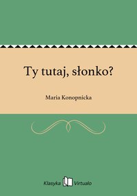 Ty tutaj, słonko? - Maria Konopnicka - ebook