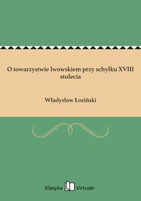 O towarzystwie lwowskiem przy schyłku XVIII stulecia - Władysław Łoziński - ebook