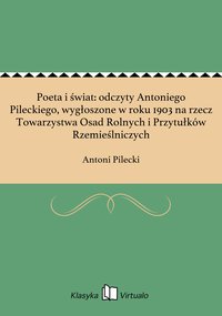 Poeta i świat: odczyty Antoniego Pileckiego, wygłoszone w roku 1903 na rzecz Towarzystwa Osad Rolnych i Przytułków Rzemieślniczych - Antoni Pilecki - ebook
