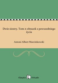 Dwie siostry. Tom 2: obrazek z powszedniego życia - Antoni Albert Marcinkowski - ebook