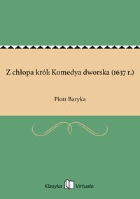 Z chłopa król: Komedya dworska (1637 r.) - Piotr Baryka - ebook