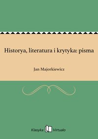 Historya, literatura i krytyka: pisma - Jan Majorkiewicz - ebook