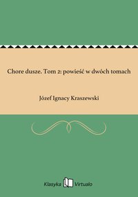 Chore dusze. Tom 2: powieść w dwóch tomach - Józef Ignacy Kraszewski - ebook