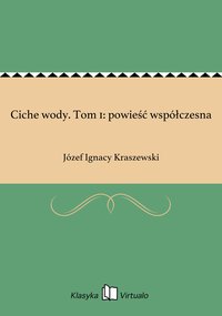 Ciche wody. Tom 1: powieść współczesna - Józef Ignacy Kraszewski - ebook