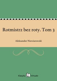 Rotmistrz bez roty. Tom 3 - Aleksander Niewiarowski - ebook