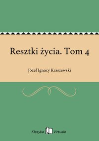 Resztki życia. Tom 4 - Józef Ignacy Kraszewski - ebook