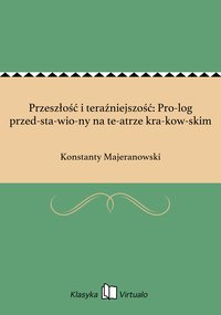 Przeszłość i teraźniejszość: Pro­log przed­sta­wio­ny na te­atrze kra­kow­skim - Konstanty Majeranowski - ebook