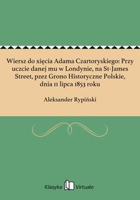 Wiersz do xięcia Adama Czartoryskiego: Przy uczcie danej mu w Londynie, na St-James Street, pzez Grono Historyczne Polskie, dnia 11 lipca 1853 roku - Aleksander Rypiński - ebook