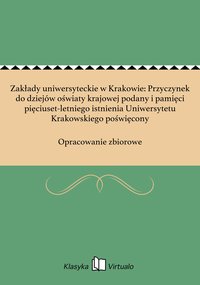 Zakłady uniwersyteckie w Krakowie: Przyczynek do dziejów oświaty krajowej podany i pamięci pięciuset-letniego istnienia Uniwersytetu Krakowskiego poświęcony - Opracowanie zbiorowe - ebook