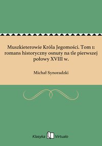 Muszkieterowie Króla Jegomości. Tom 1: romans historyczny osnuty na tle pierwszej połowy XVIII w. - Michał Synoradzki - ebook