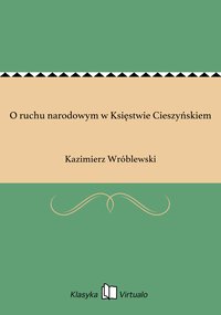 O ruchu narodowym w Księstwie Cieszyńskiem - Kazimierz Wróblewski - ebook