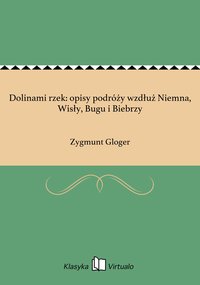 Dolinami rzek: opisy podróży wzdłuż Niemna, Wisły, Bugu i Biebrzy - Zygmunt Gloger - ebook
