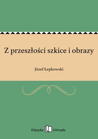 Z przeszłości szkice i obrazy - Józef Łepkowski - ebook