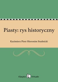 Piasty: rys historyczny - Kazimierz Piotr Hieronim Stadnicki - ebook