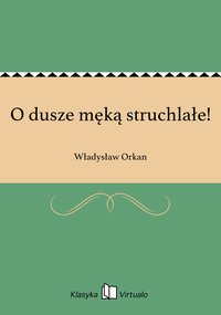 O dusze męką struchlałe! - Władysław Orkan - ebook