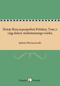 Dzieje Rzeczypospolitej Polskiej. Tom 7: ciąg dalszy siedemnastego wieku - Jędrzej Moraczewski - ebook