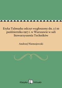 Etyka Talmudu: odczyt wygłoszony dn. 3 i 10 października 1917 r. w Warszawie w sali Stowarzyszenia Techników - Andrzej Niemojewski - ebook