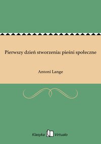 Pierwszy dzień stworzenia: pieśni społeczne - Antoni Lange - ebook