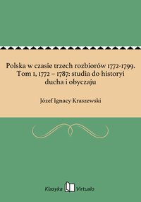 Polska w czasie trzech rozbiorów 1772-1799. Tom 1, 1772 – 1787: studia do historyi ducha i obyczaju - Józef Ignacy Kraszewski - ebook