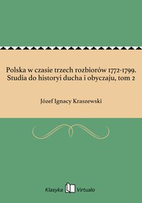 Polska w czasie trzech rozbiorów 1772-1799. Studia do historyi ducha i obyczaju, tom 2 - Józef Ignacy Kraszewski - ebook