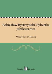 Sobiesław Bystrzyński: Sylwetka jubileuszowa - Władysław Prokesch - ebook