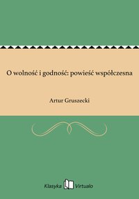 O wolność i godność: powieść współczesna - Artur Gruszecki - ebook