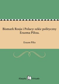 Bismark Rosja i Polacy: szkic polityczny Erazma Piltza. - Erazm Piltz - ebook