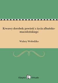 Krwawy dorobek: powieść z życia albańsko-macedońskiego - Walery Wołodźko - ebook