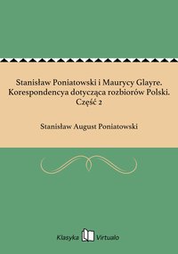 Stanisław Poniatowski i Maurycy Glayre. Korespondencya dotycząca rozbiorów Polski. Część 2 - Stanisław August Poniatowski - ebook