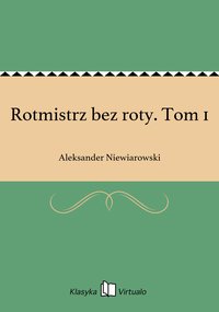 Rotmistrz bez roty. Tom 1 - Aleksander Niewiarowski - ebook