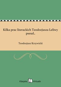 Kilka prac literackich Teodozjusza Leliwy pseud.. - Teodozjusz Krzywicki - ebook