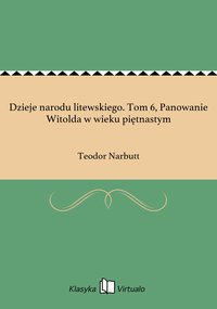 Dzieje narodu litewskiego. Tom 6, Panowanie Witolda w wieku piętnastym - Teodor Narbutt - ebook