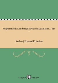 Wspomnienia Andrzeja Edwarda Koźmiana. Tom 1 - Andrzej Edward Koźmian - ebook
