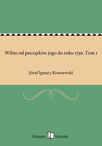 Wilno od początków jego do roku 1750. Tom 1 - Józef Ignacy Kraszewski - ebook