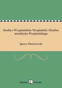 Studia o Wyspiańskim: Wyspiański i Hamlet, metafizyka Wyspiańskiego - Ignacy Matuszewski - ebook