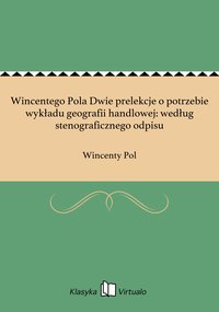 Wincentego Pola Dwie prelekcje o potrzebie wykładu geografii handlowej: według stenograficznego odpisu - Wincenty Pol - ebook