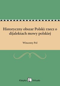 Historyczny obszar Polski: rzecz o dijalektach mowy polskiej - Wincenty Pol - ebook