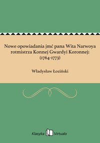 Nowe opowiadania jmć pana Wita Narwoya rotmistrza Konnej Gwardyi Koronnej: (1764-1773) - Władysław Łoziński - ebook