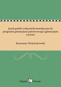 Język polski: wskazówki metodyczne do programu gimnazjum państwowego: (gimnazjum wyższe) - Konstanty Wojciechowski - ebook