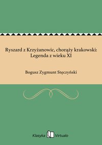 Ryszard z Krzyżanowic, chorąży krakowski: Legenda z wieku XI - Bogusz Zygmunt Stęczyński - ebook