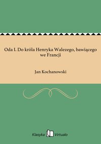 Oda I. Do króla Henryka Walezego, bawiącego we Francji - Jan Kochanowski - ebook