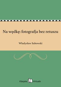 Na wędkę: fotografja bez retuszu - Władysław Sabowski - ebook