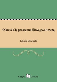 O krzyż Cię proszę modlitwą gwałtowną - Juliusz Słowacki - ebook