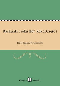 Rachunki z roku 1867. Rok 2, Część 1 - Józef Ignacy Kraszewski - ebook