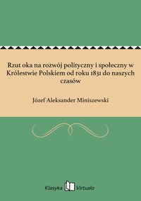 Rzut oka na rozwój polityczny i społeczny w Królestwie Polskiem od roku 1831 do naszych czasów - Józef Aleksander Miniszewski - ebook