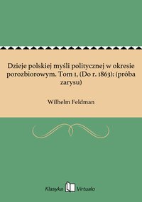 Dzieje polskiej myśli politycznej w okresie porozbiorowym. Tom 1, (Do r. 1863): (próba zarysu) - Wilhelm Feldman - ebook
